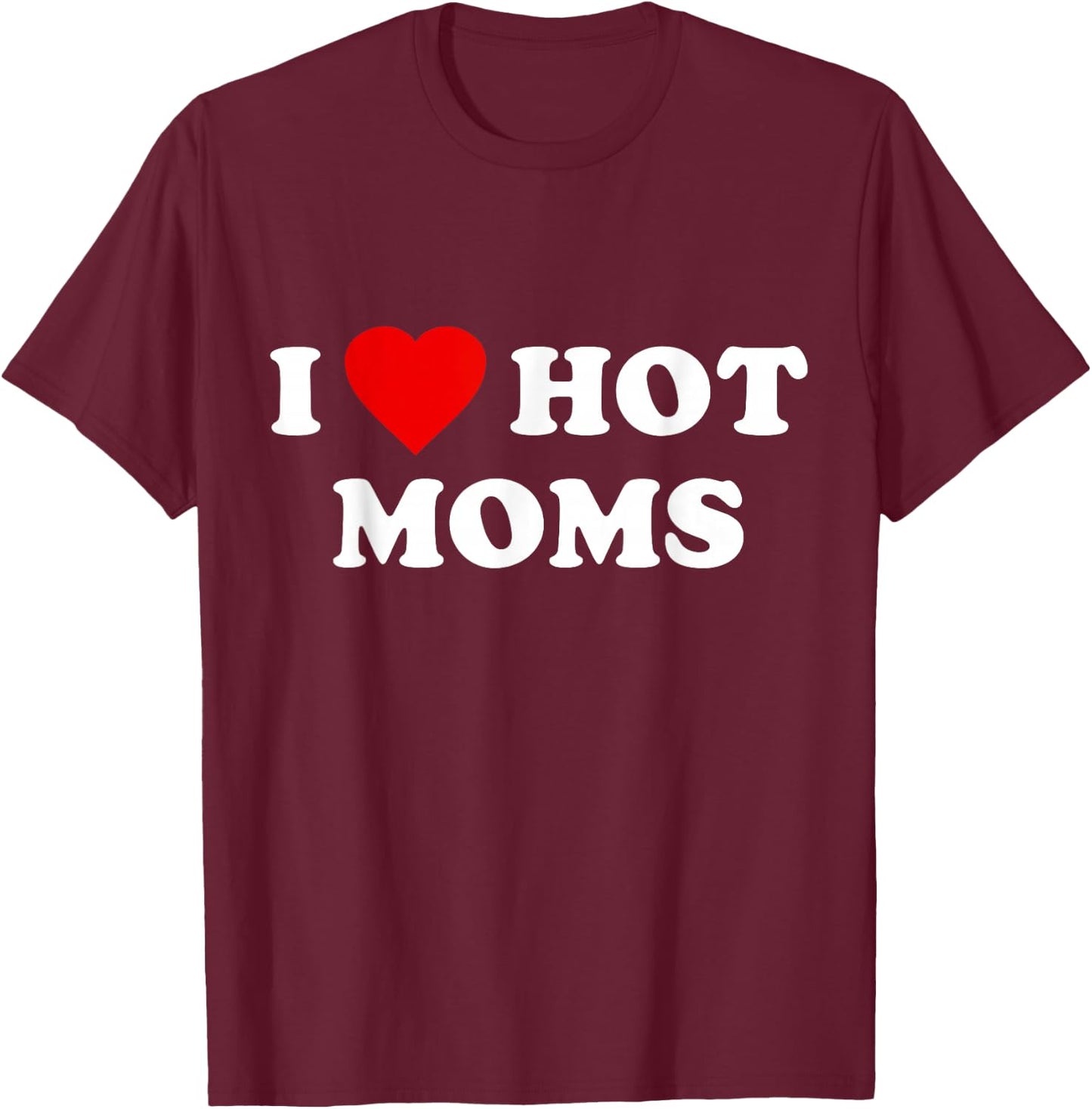 I Love Hot Moms T-Shirt - T-Shirt | Maroon