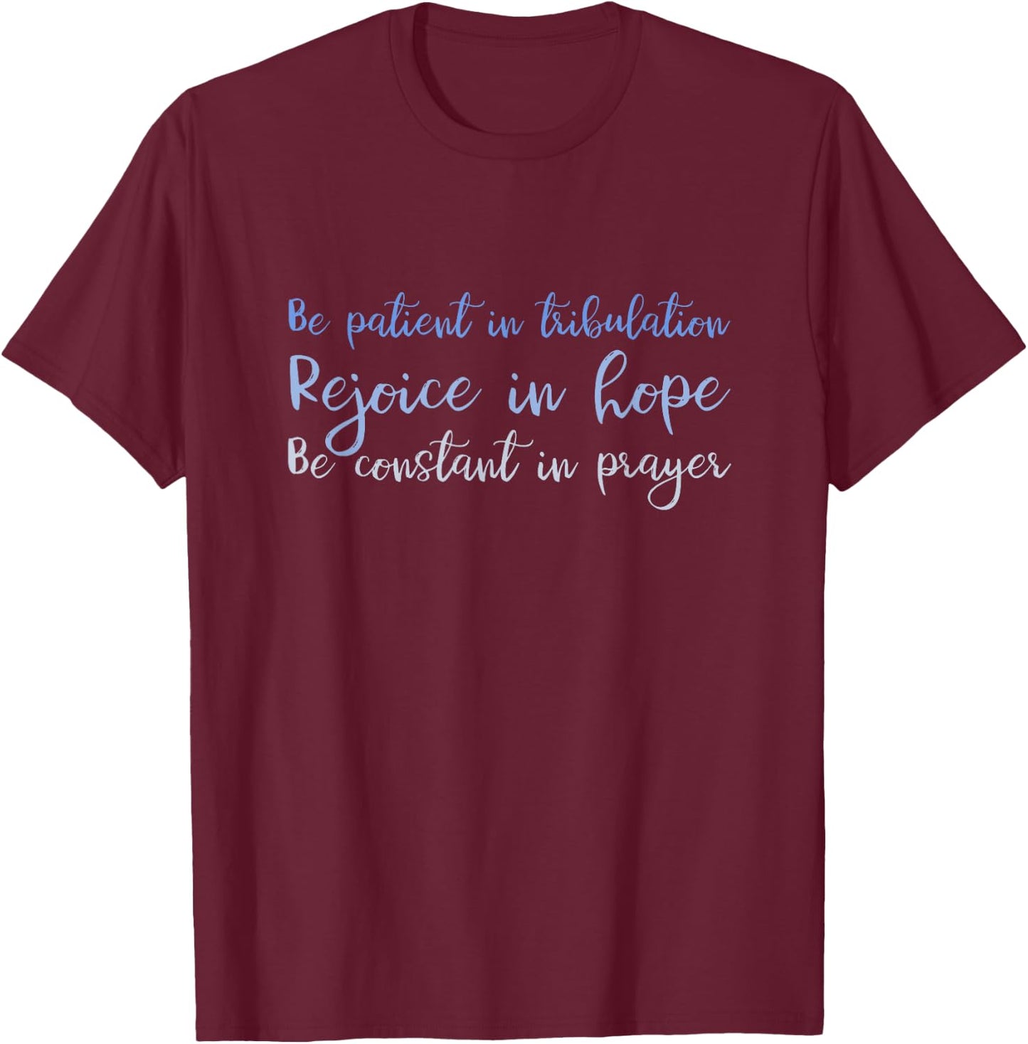 Romans 12:12 Christian Shirt - Rejoice, Be patient, Pray T-Shirt - T-Shirt | Maroon