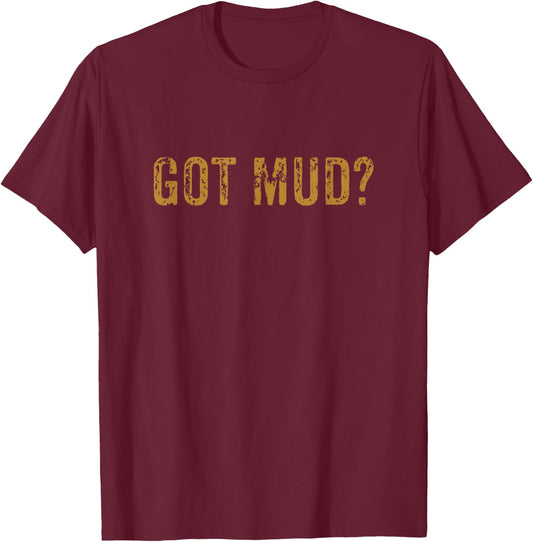 Mudding Shirt Got Mud Off Road Gifts for Racers T-Shirt - T-Shirt | Maroon