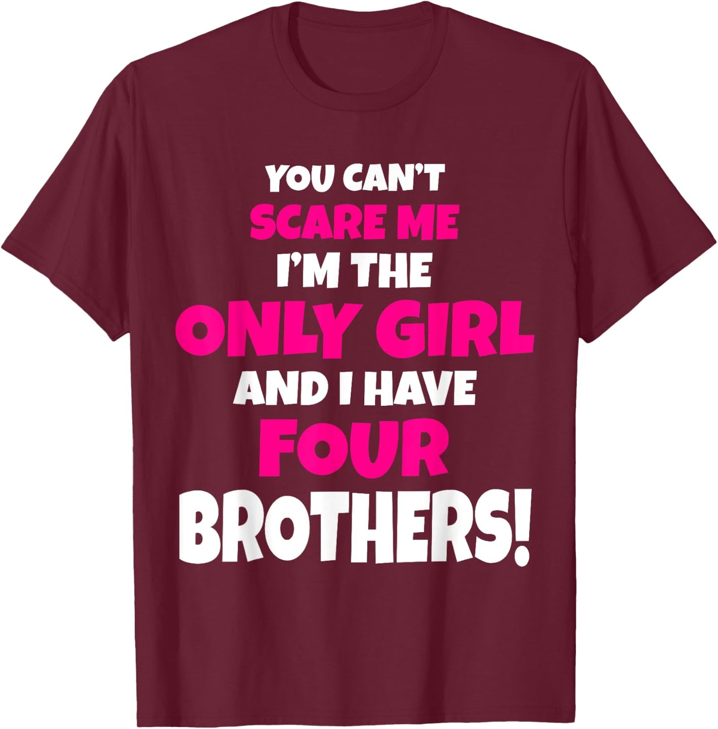 You Can't Scare Me I Have Four Brothers Only Sister Gift T-Shirt - T-Shirt | Maroon