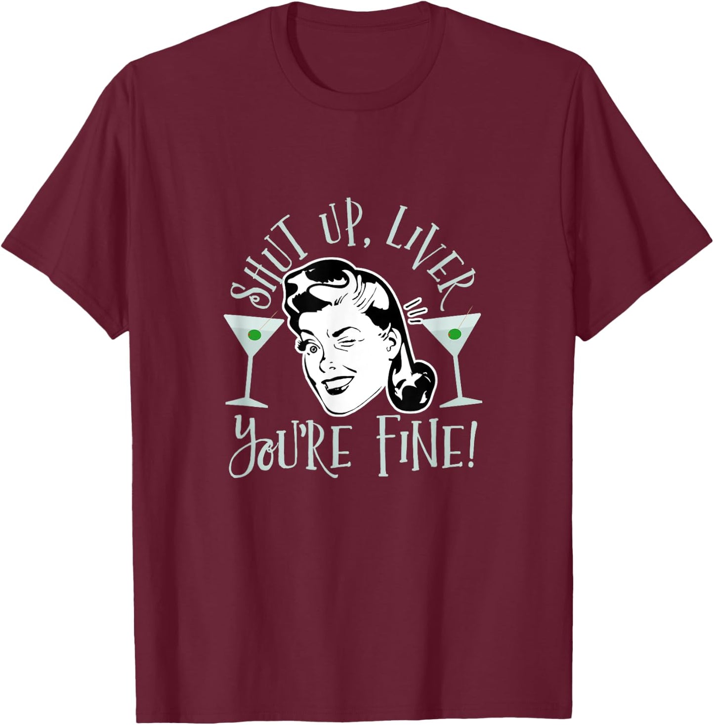 Shut Up Liver You're Fine Funny Drinking Shirt T-Shirt - T-Shirt | Maroon