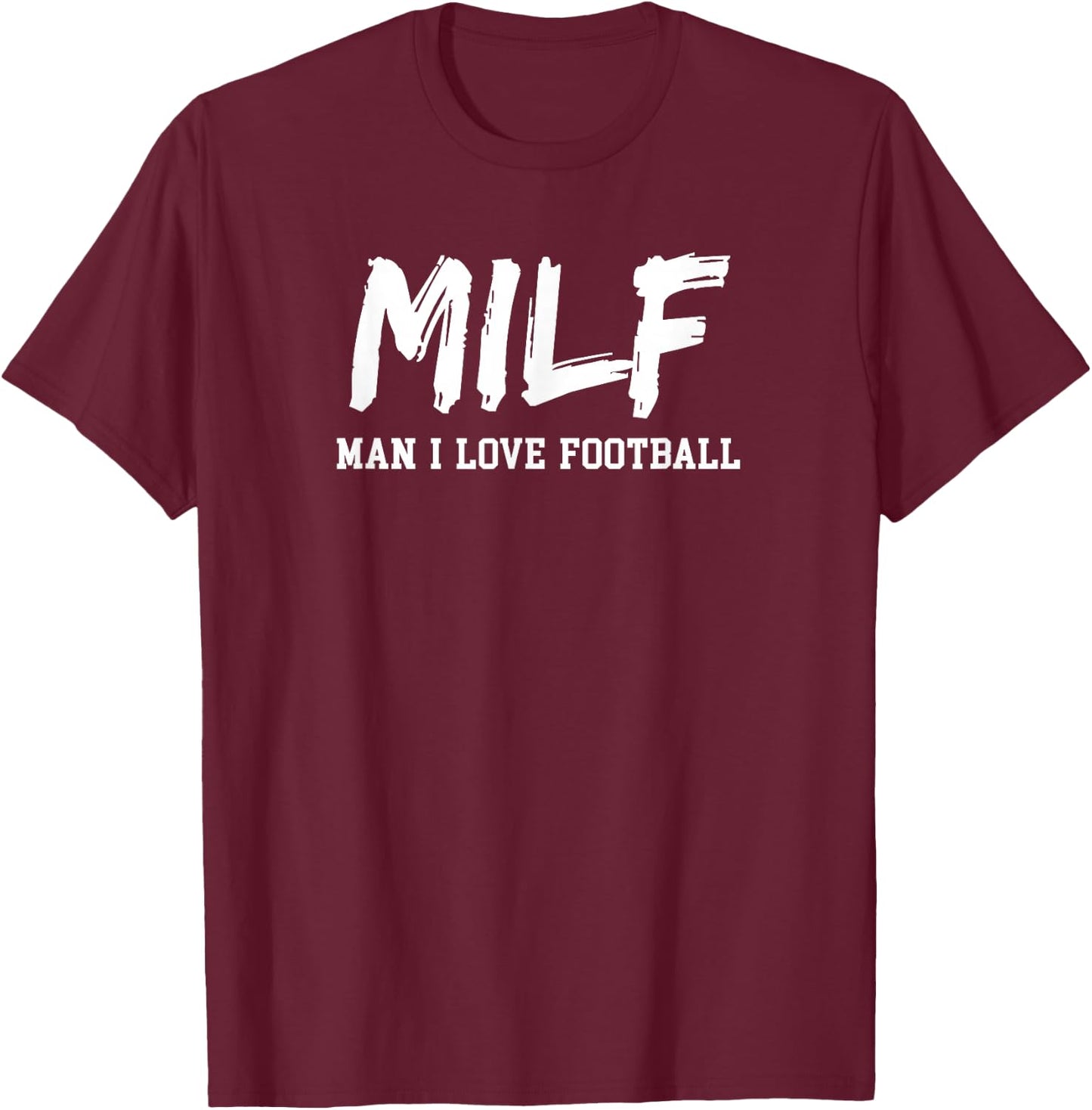 Man I Love Football Milf Funny Football T-Shirt - T-Shirt | Maroon
