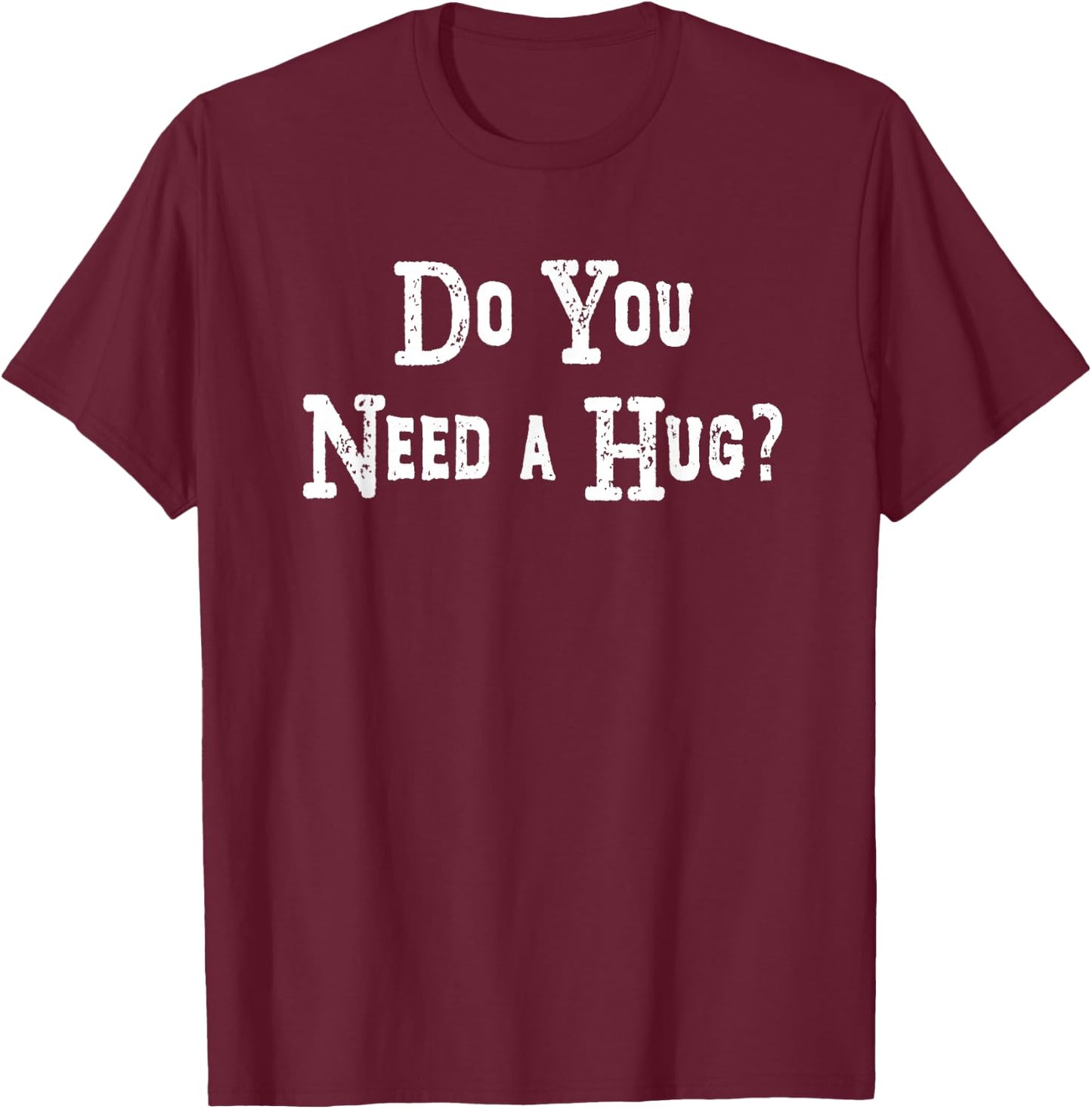Do You Need A Hug Funny Shirt T-Shirt - T-Shirt | Maroon