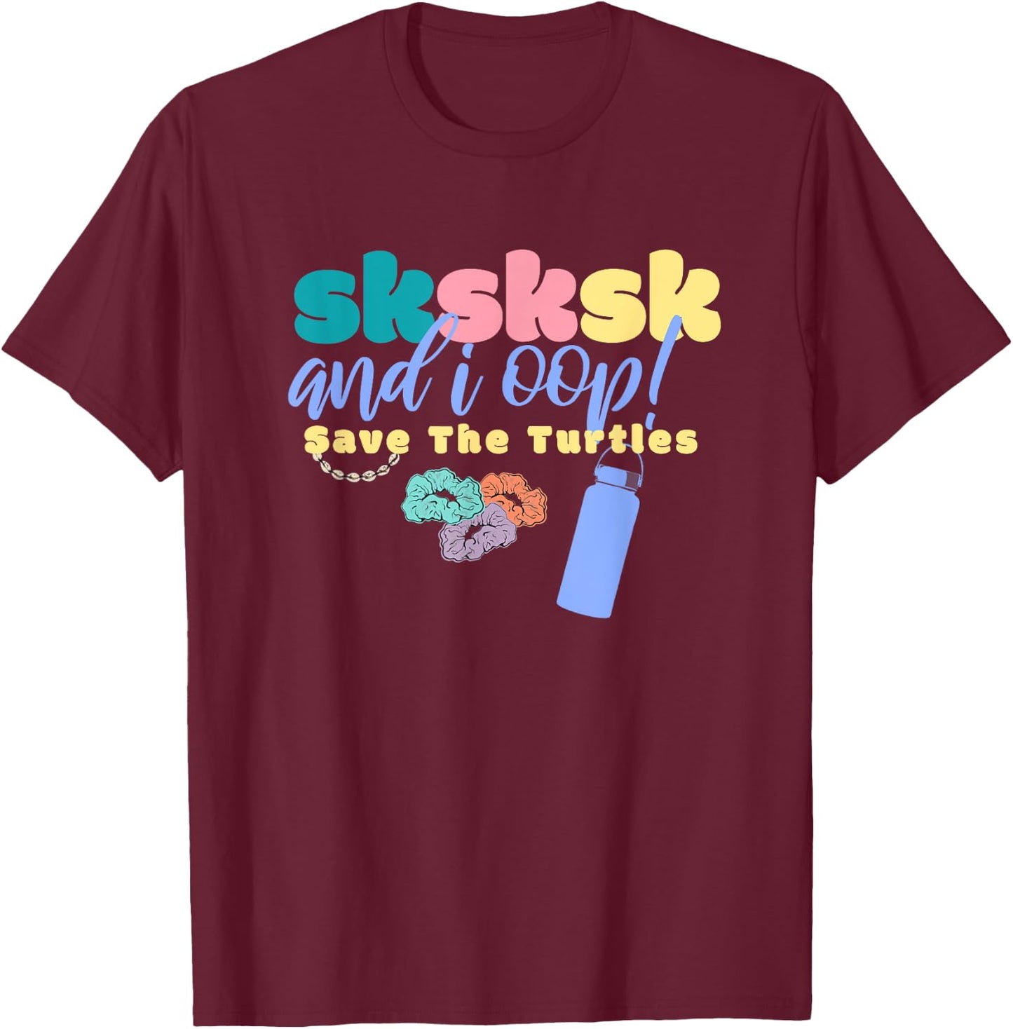 And I Oop Save the Turtles SKSKSK Scrunchie Puka Costume T-Shirt - T-Shirt | Maroon