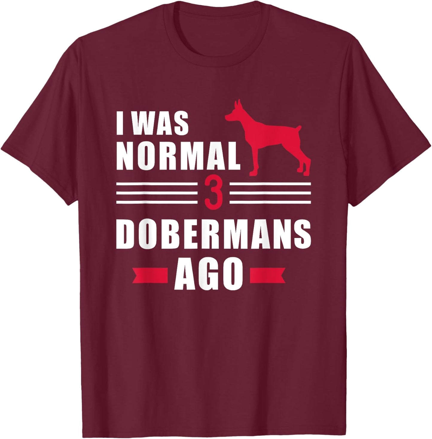 I was normal 3 Dobermans ago T-Shirt - T-Shirt | Maroon
