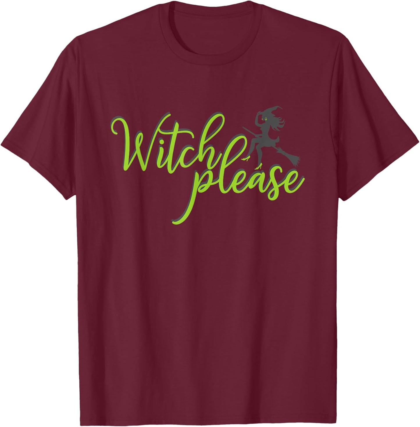 Witch Please T Shirt Good Bad Witches Funny Halloween Party T-Shirt - T-Shirt | Maroon
