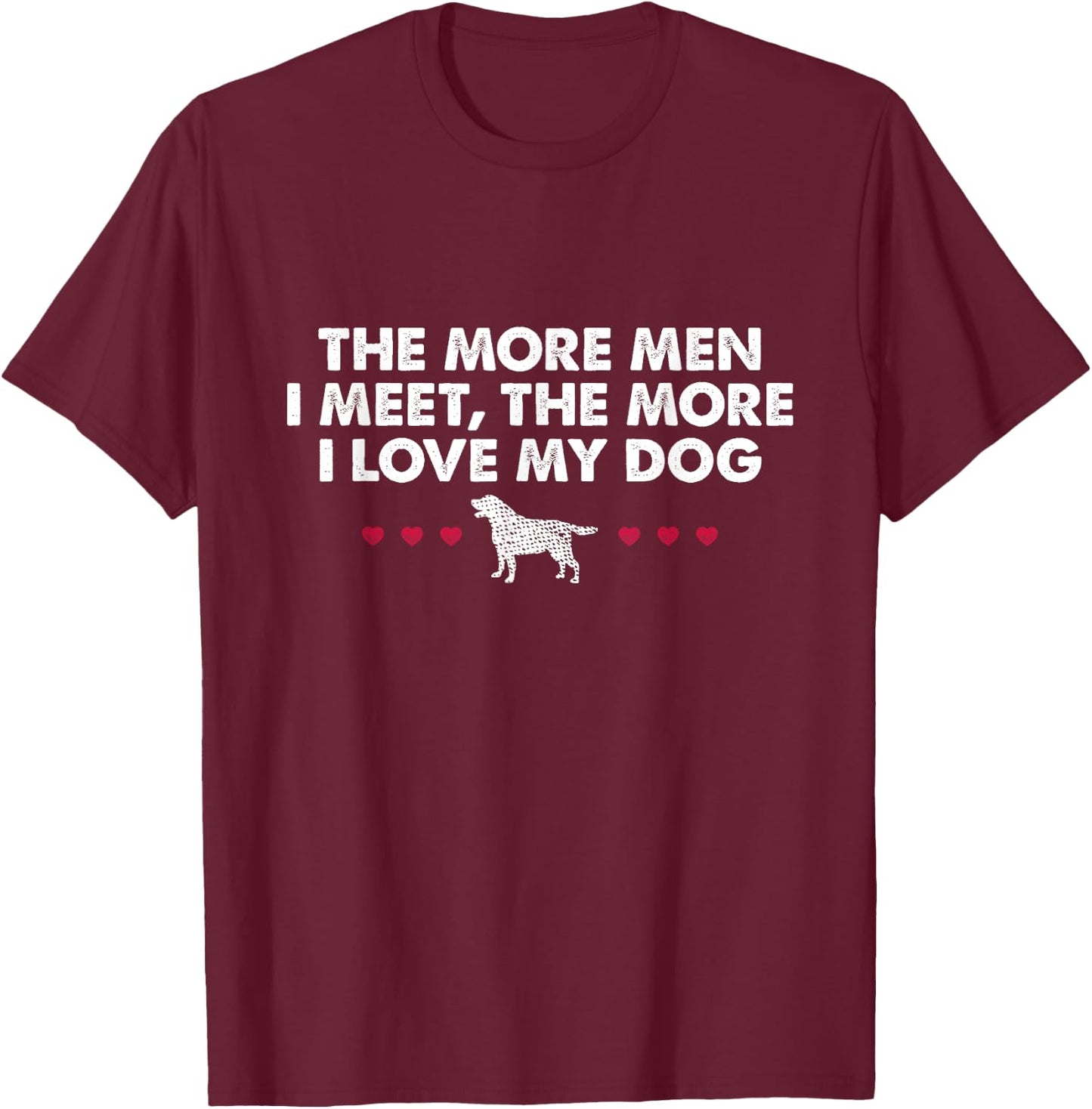 The More Men I Meet The More I Love My Dog T-Shirt - T-Shirt | Maroon