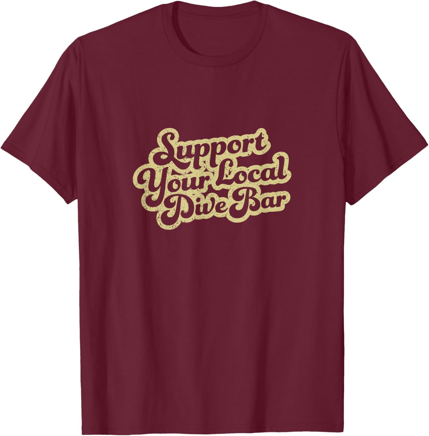 Support Your Local Dive Bar Local Bartender Rad T-Shirt - T-Shirt | Maroon