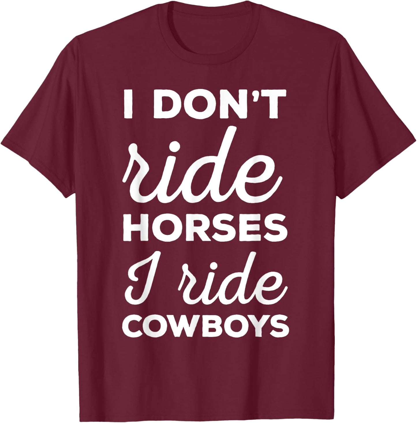 I Don't Ride Horses I Ride Cowboys Rodeo Shirt T-Shirt - T-Shirt | Maroon