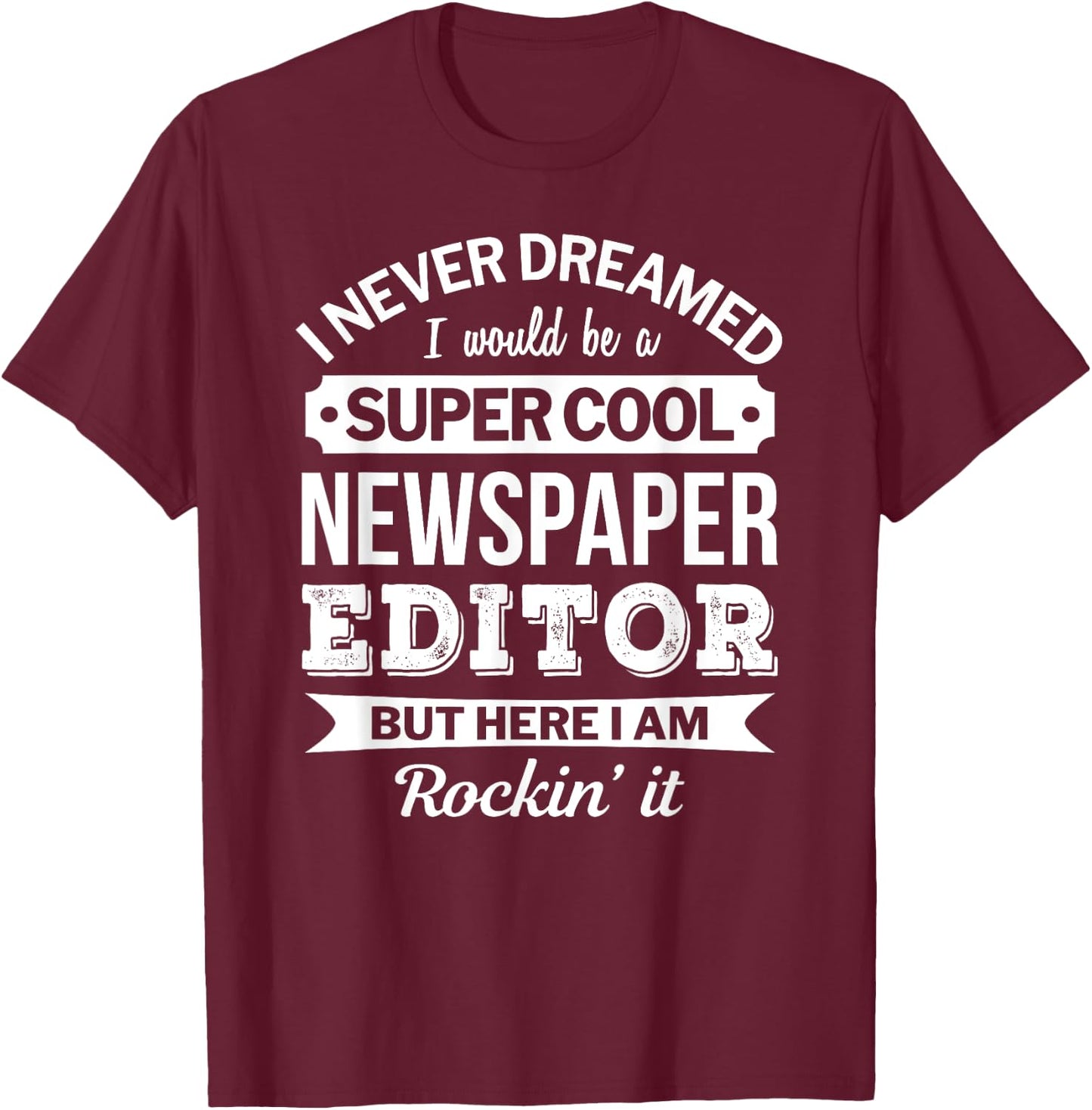 Newspaper Editor Gifts Funny T-Shirt - T-Shirt | Maroon
