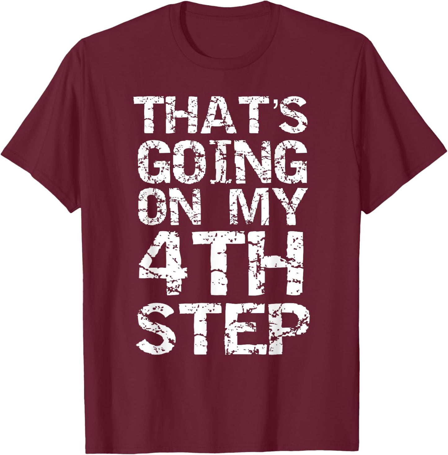 That's Going on my 4th Step Joke Funny Addiction Recovery T-Shirt - T-Shirt | Maroon