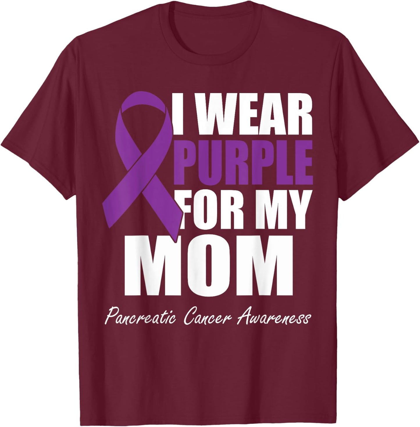 I Wear Purple For My Mom Pancreatic Cancer Awareness T-Shirt - T-Shirt | Maroon