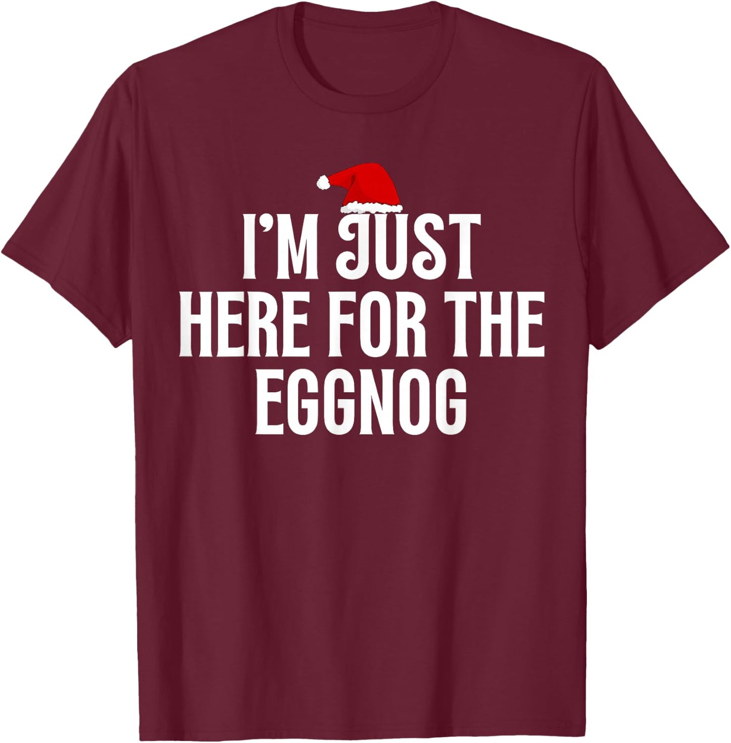 I'm Just Here For The Eggnog Funny T-Shirt - T-Shirt | Maroon