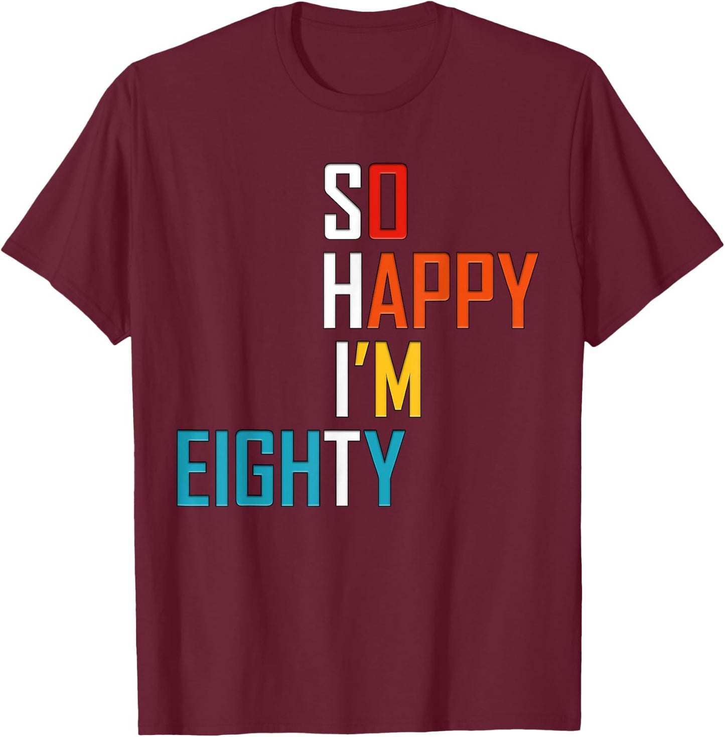 So Happy I'm Eighty 80 Years Old Gag Funny 80th Birthday T-Shirt - T-Shirt | Maroon