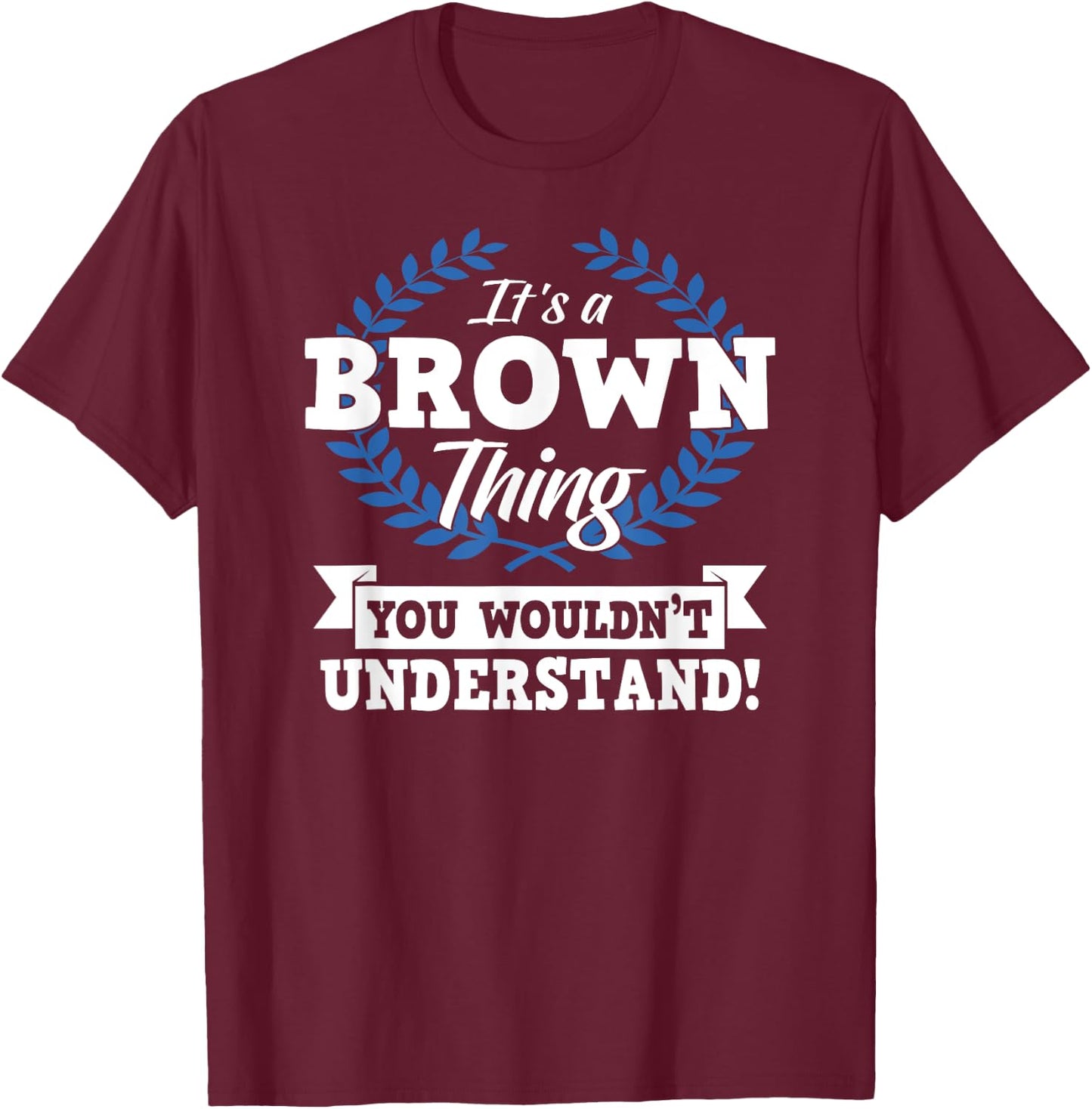 It's A Brown Thing You Wouldn't Understand Name T-Shirt - T-Shirt | Maroon