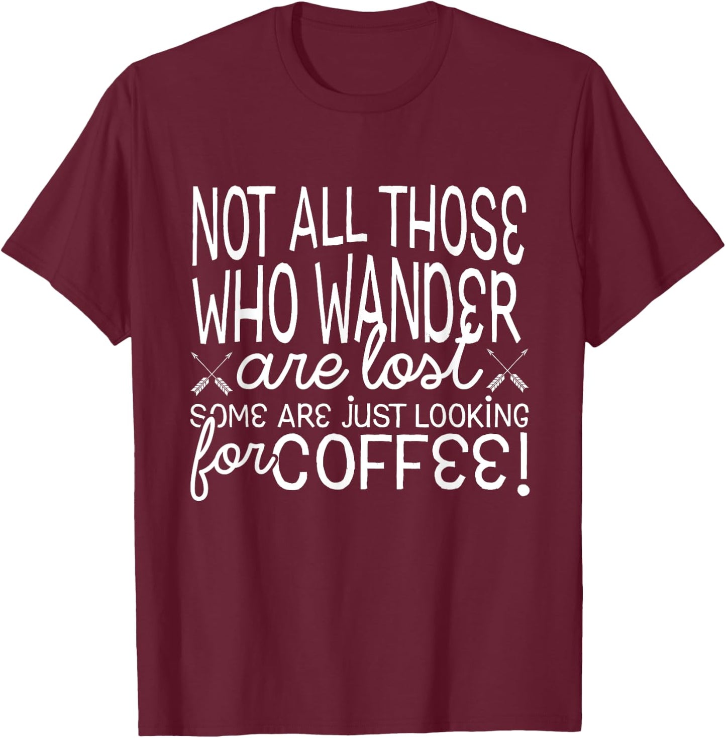 Not All Who Wander Are Lost Looking For Coffee T-Shirt - T-Shirt | Maroon