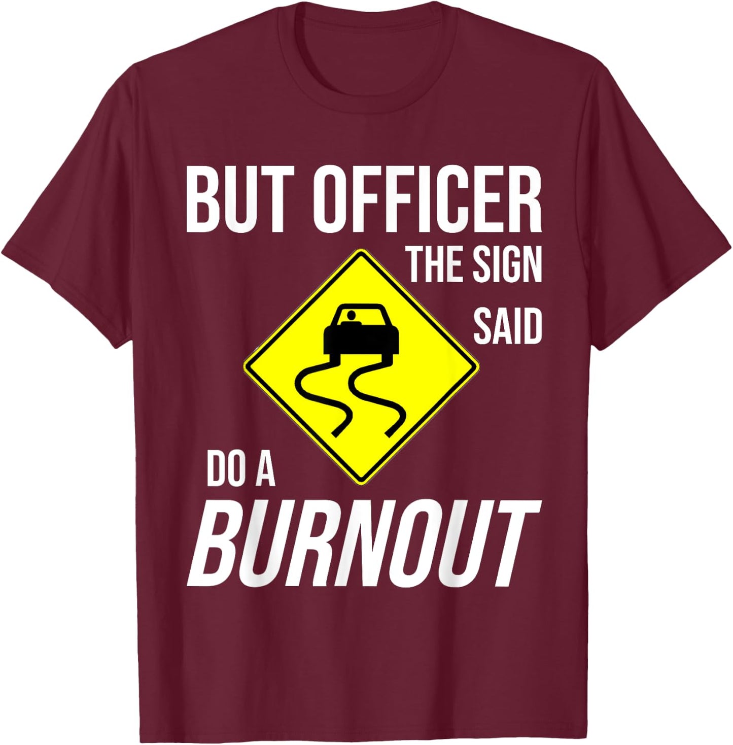 But Officer The Sign Said Do A Burnout Funny T-Shirt - T-Shirt | Maroon