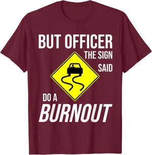But Officer The Sign Said Do A Burnout Funny T-Shirt - T-Shirt | Maroon
