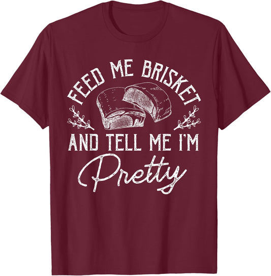 Feed Me Brisket And Tell Me I'm Pretty Barbeque BBQ T-Shirt - T-Shirt | Maroon