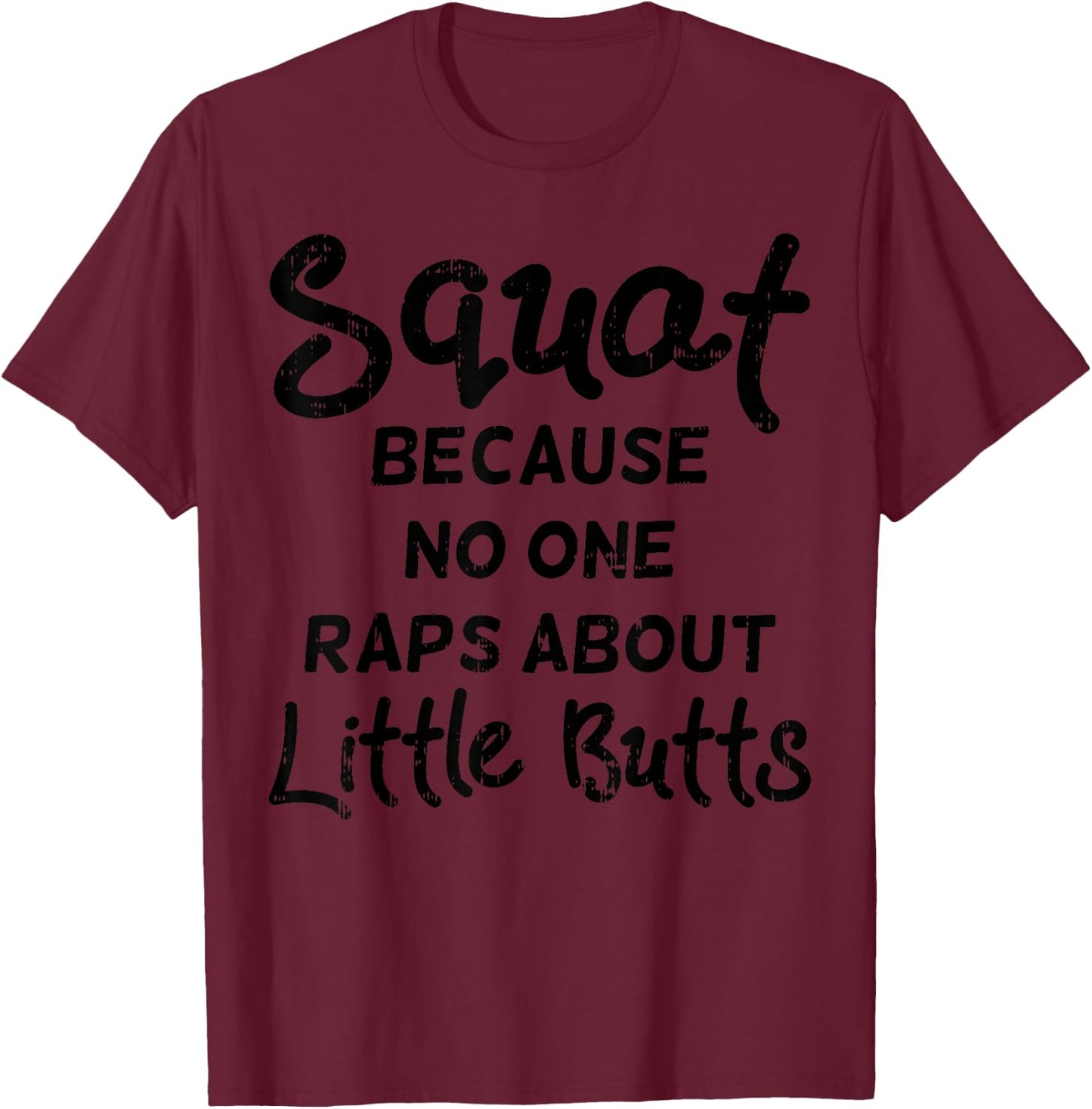 Squat Because No One Raps About Little Butts Funny Workout T-Shirt - T-Shirt | Maroon