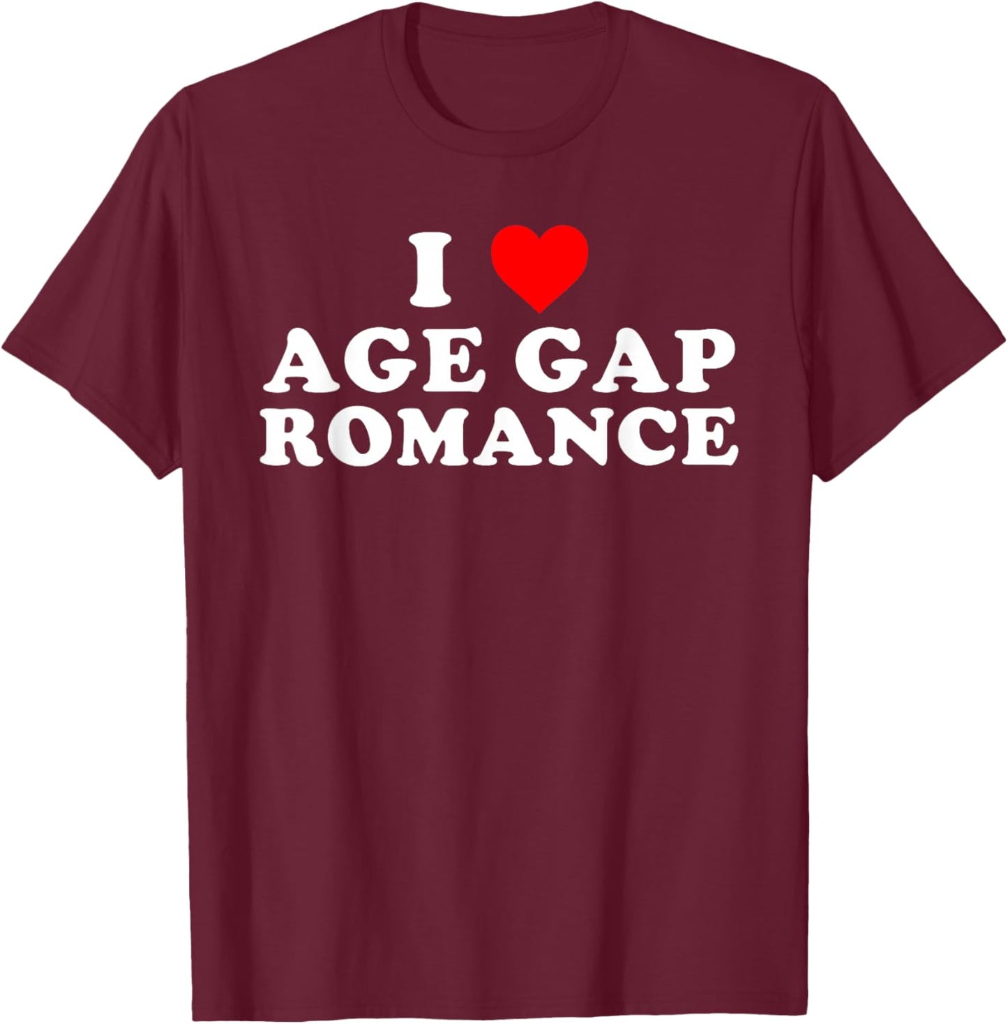I Love Age Gap Romance Funny Quote T-Shirt - T-Shirt | Maroon