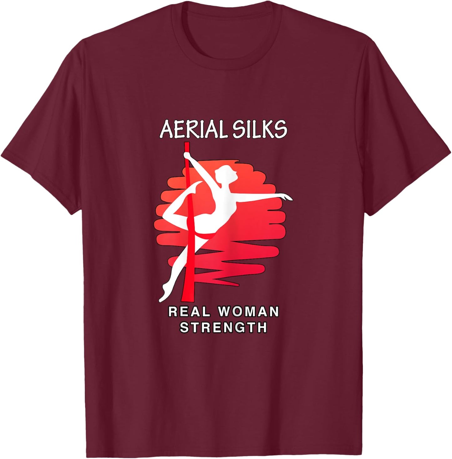 Aerial Silk, Real Woman Strength T Shirt T-Shirt - T-Shirt | Maroon