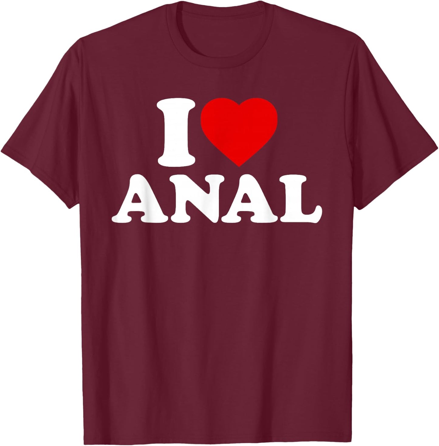 Funny I Love Anal T-Shirt - T-Shirt | Maroon