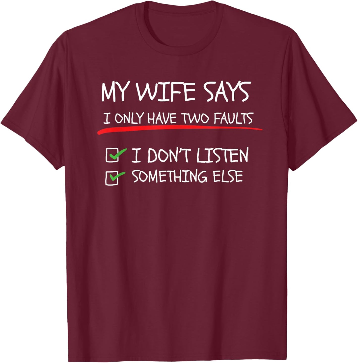 My Wife Says I Only Have Two Faults Funny Husband Sarcastic T-Shirt - T-Shirt | Maroon