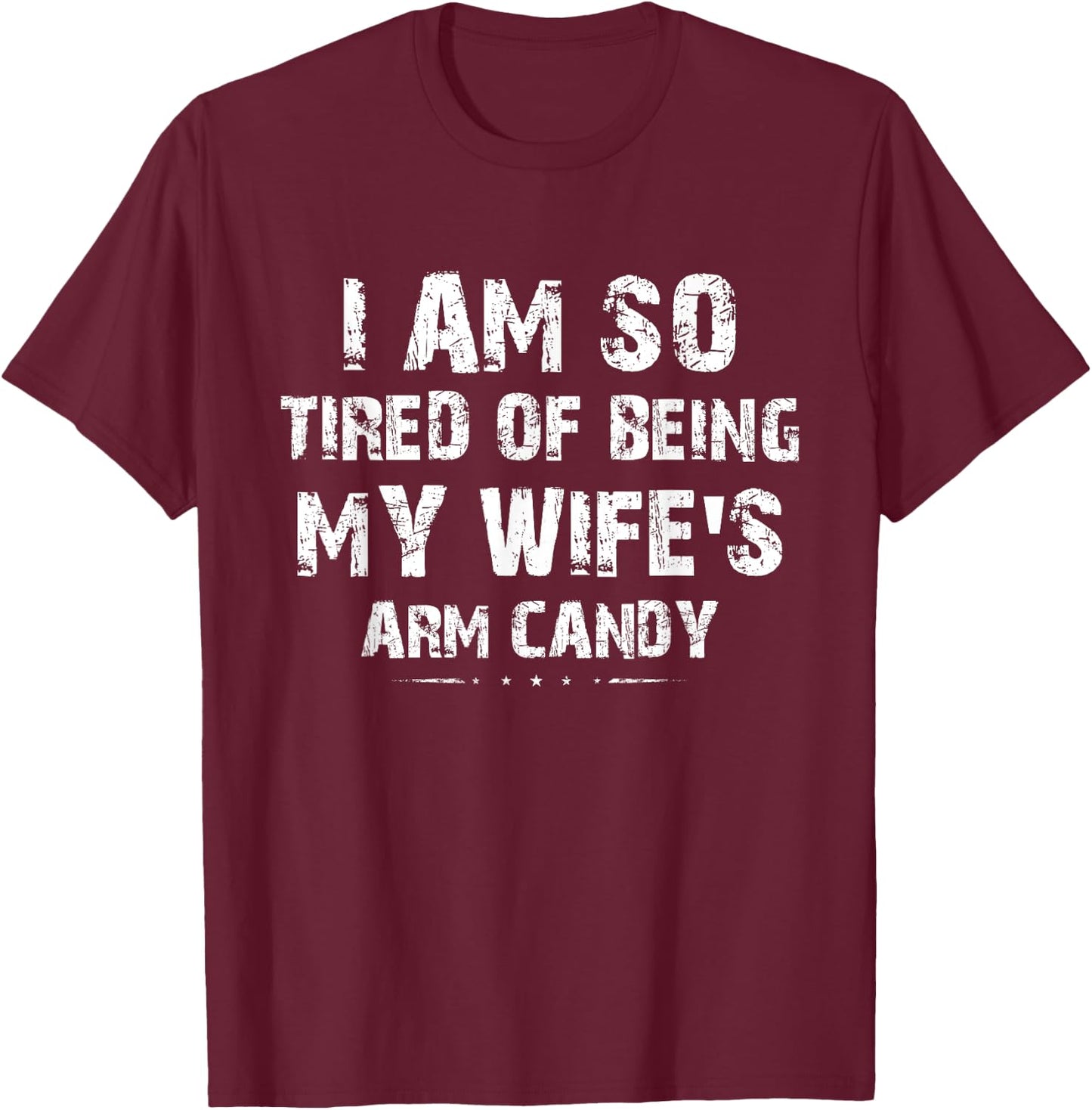 I am so tired of being my wife's arm candy Funny Saying Gift T-Shirt - T-Shirt | Maroon