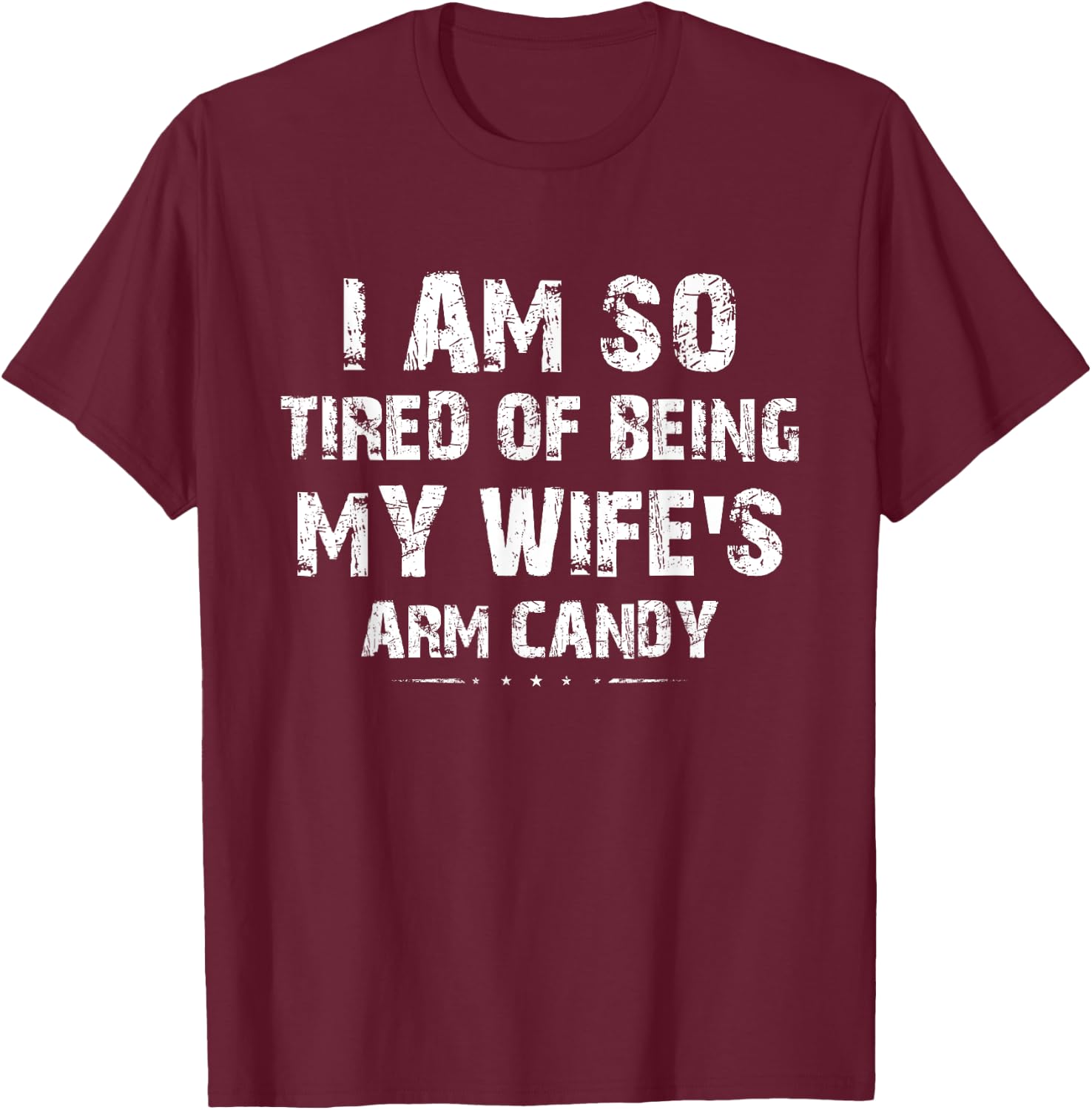 I am so tired of being my wife's arm candy Funny Saying Gift T-Shirt - T-Shirt | Maroon