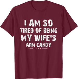 I am so tired of being my wife's arm candy Funny Saying Gift T-Shirt - T-Shirt | Maroon