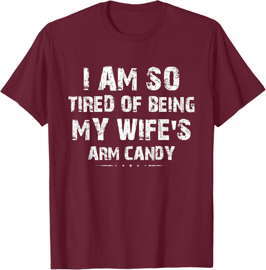 I am so tired of being my wife's arm candy Funny Saying Gift T-Shirt - T-Shirt | Maroon