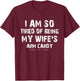 I am so tired of being my wife's arm candy Funny Saying Gift T-Shirt - T-Shirt | Maroon