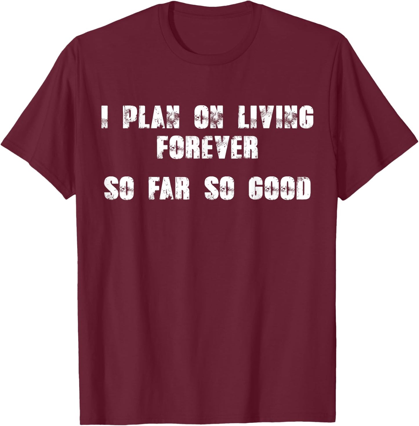 I Plan On Living Forever - So Far So Good Funny T-Shirt - T-Shirt | Maroon