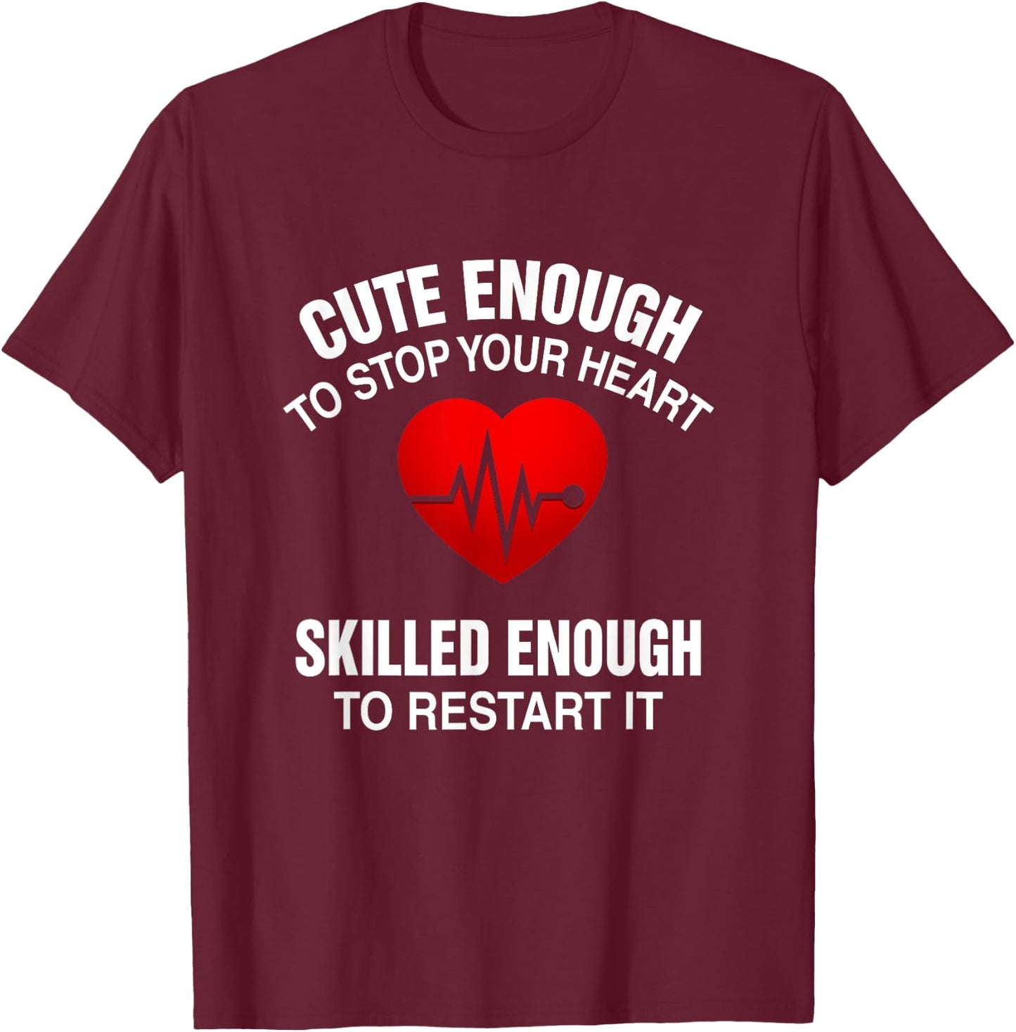 Cute Enough To Stop Your Heart, Skilled Enough To Restart It T-Shirt - T-Shirt | Maroon