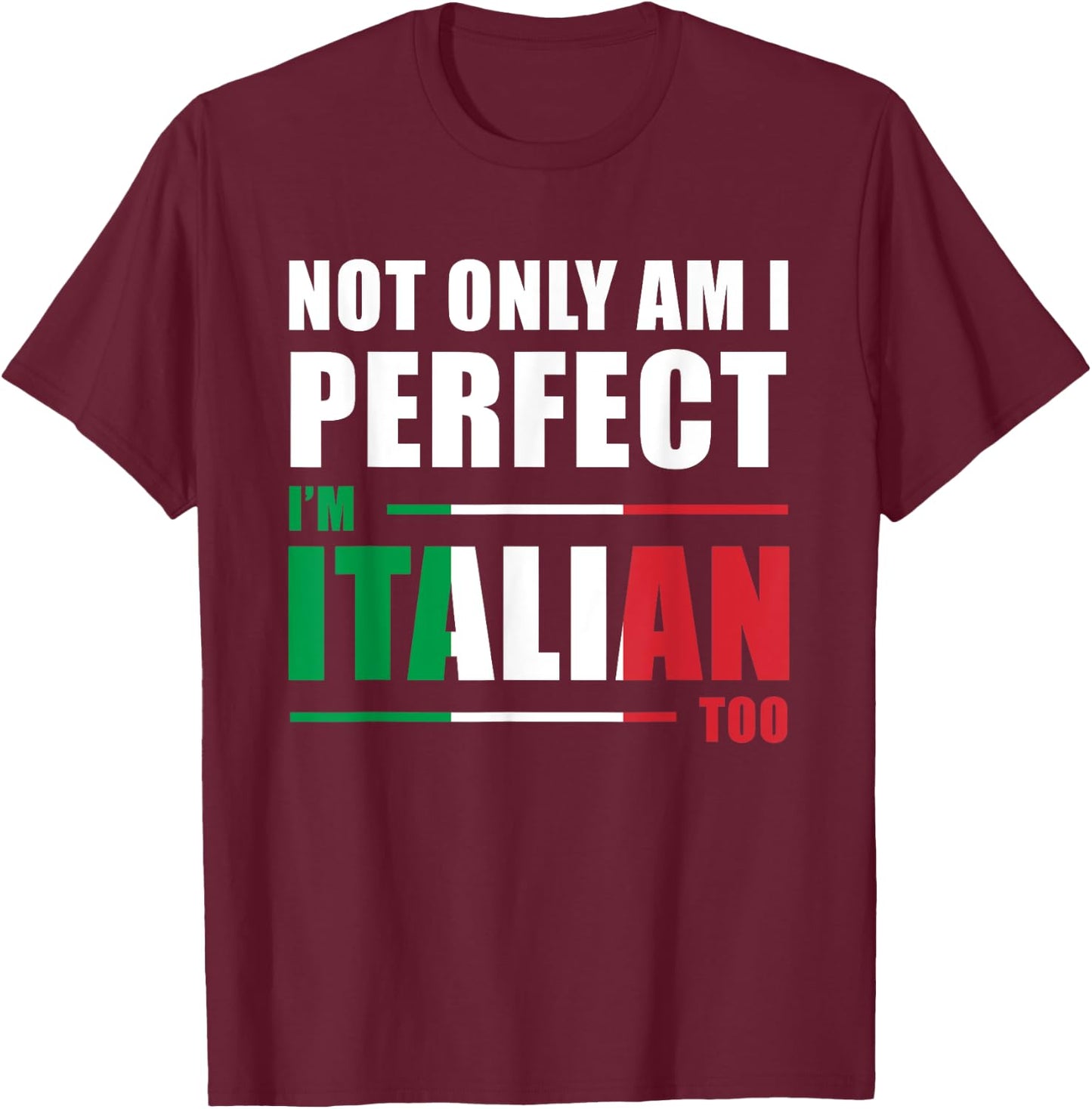 Not Only Am I Perfect I'm Italian Too Funny T-Shirt - T-Shirt | Maroon
