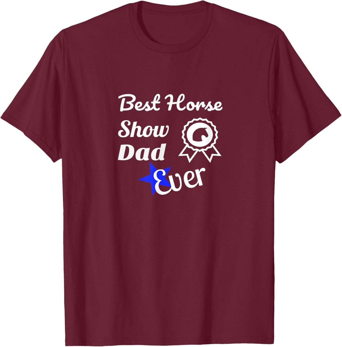 Best Horse Show Dad T Shirt For Equestrian Fathers T-Shirt - T-Shirt | Maroon