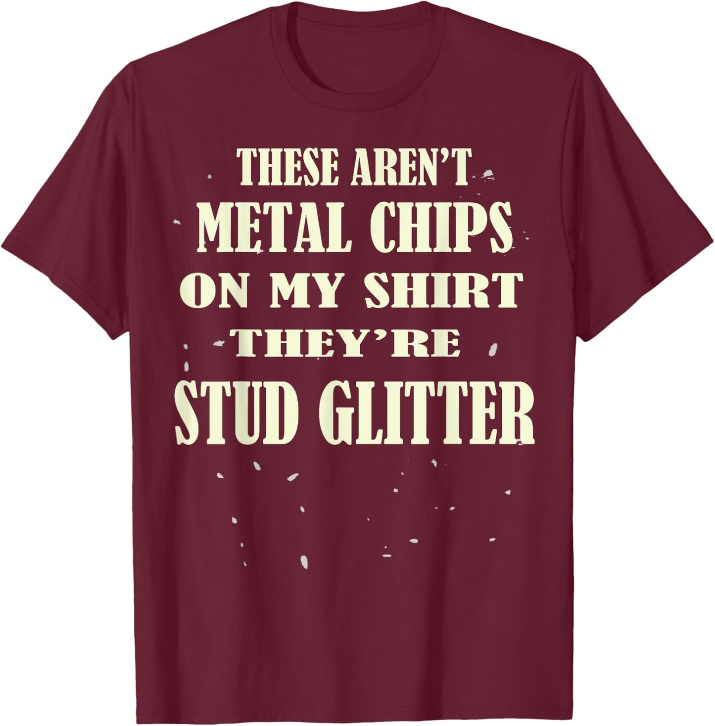 Machinist Funny Metal Worker Milling Machine Metal Chips Pun T-Shirt - T-Shirt | Maroon