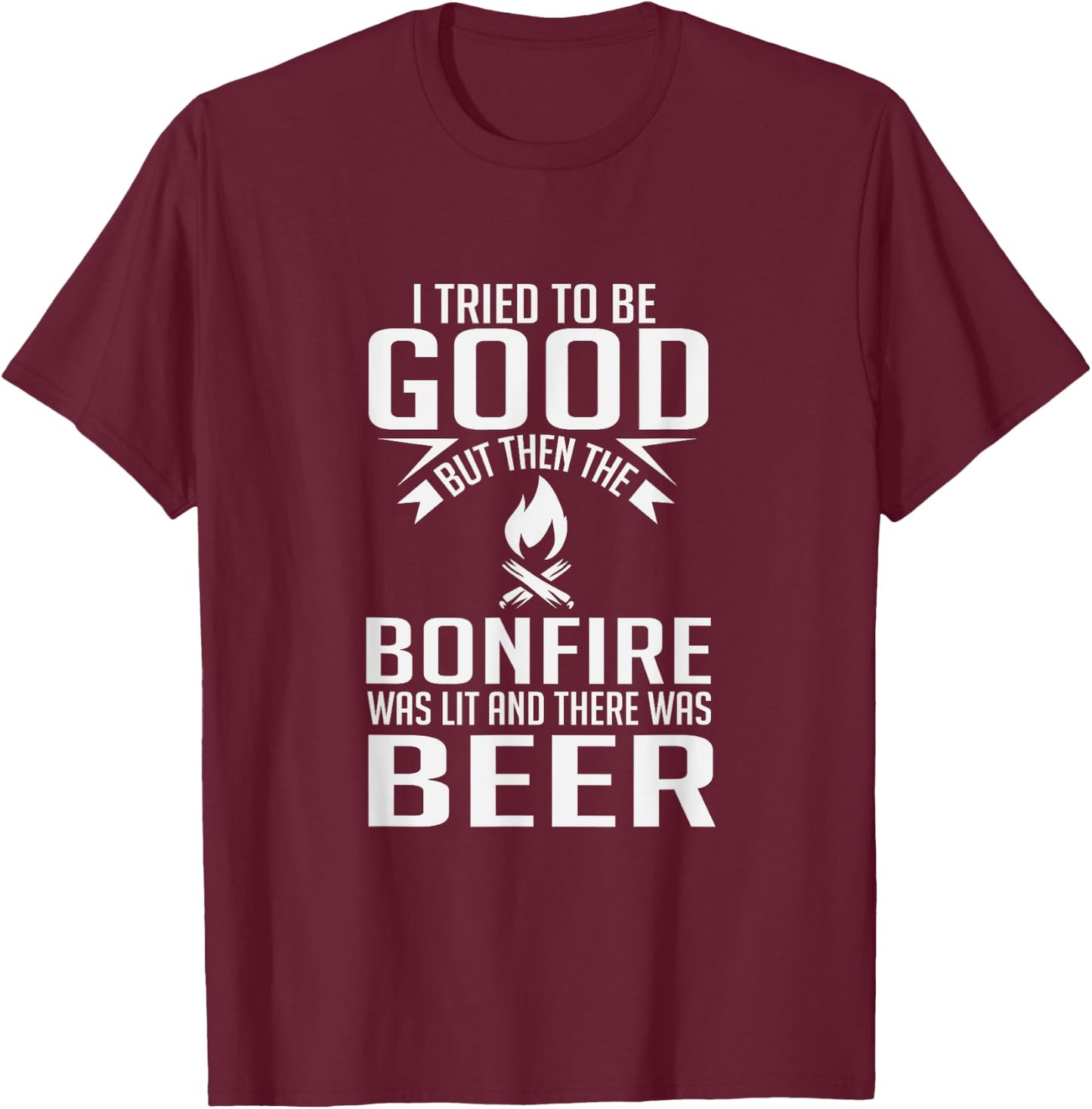 I Tried To Be Good Funny Bonfire Beer T-Shirt - T-Shirt | Maroon