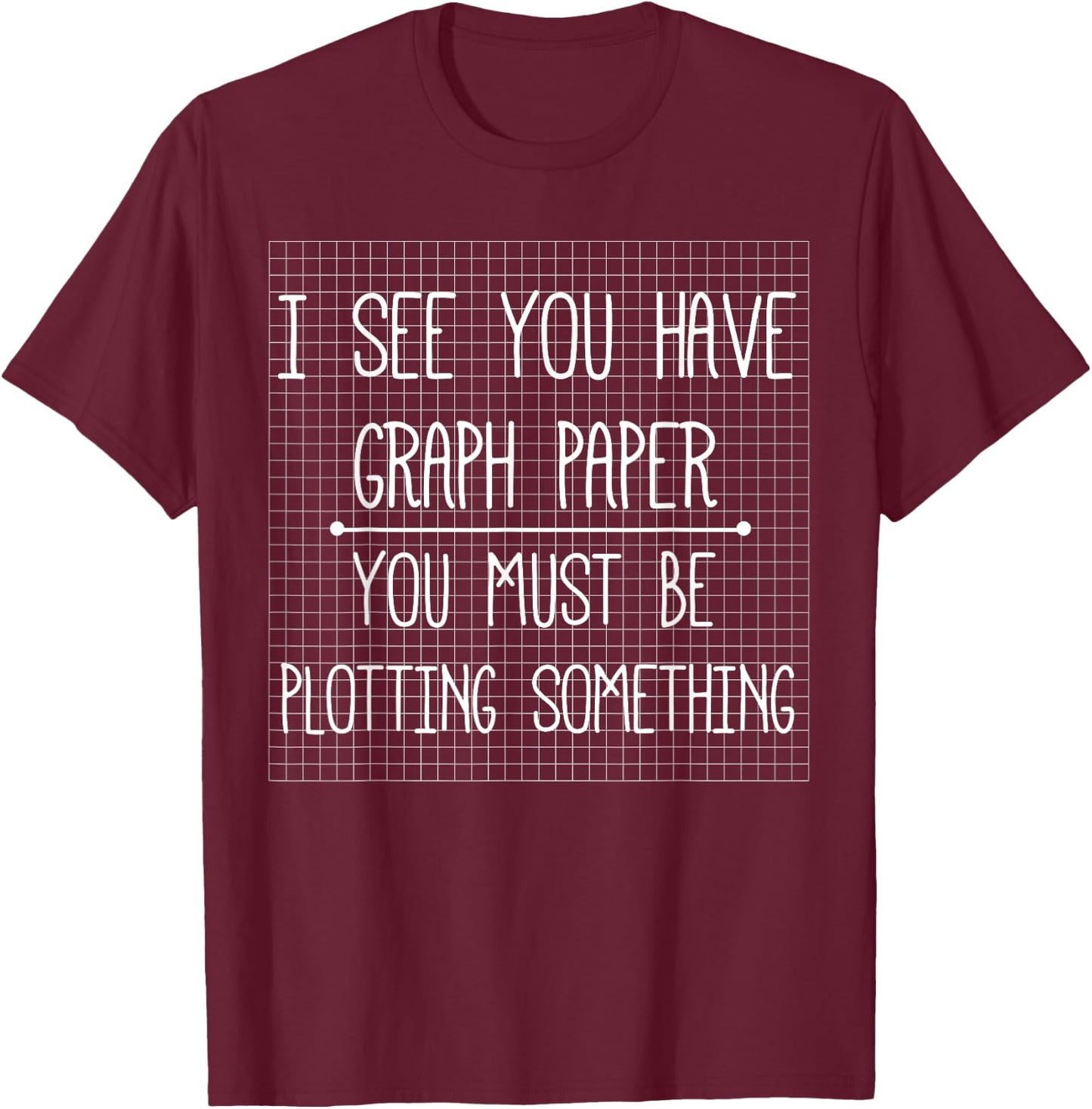 I See You Have Graph Paper Shirt | Math Pun , Funny T-Shirt - T-Shirt | Maroon