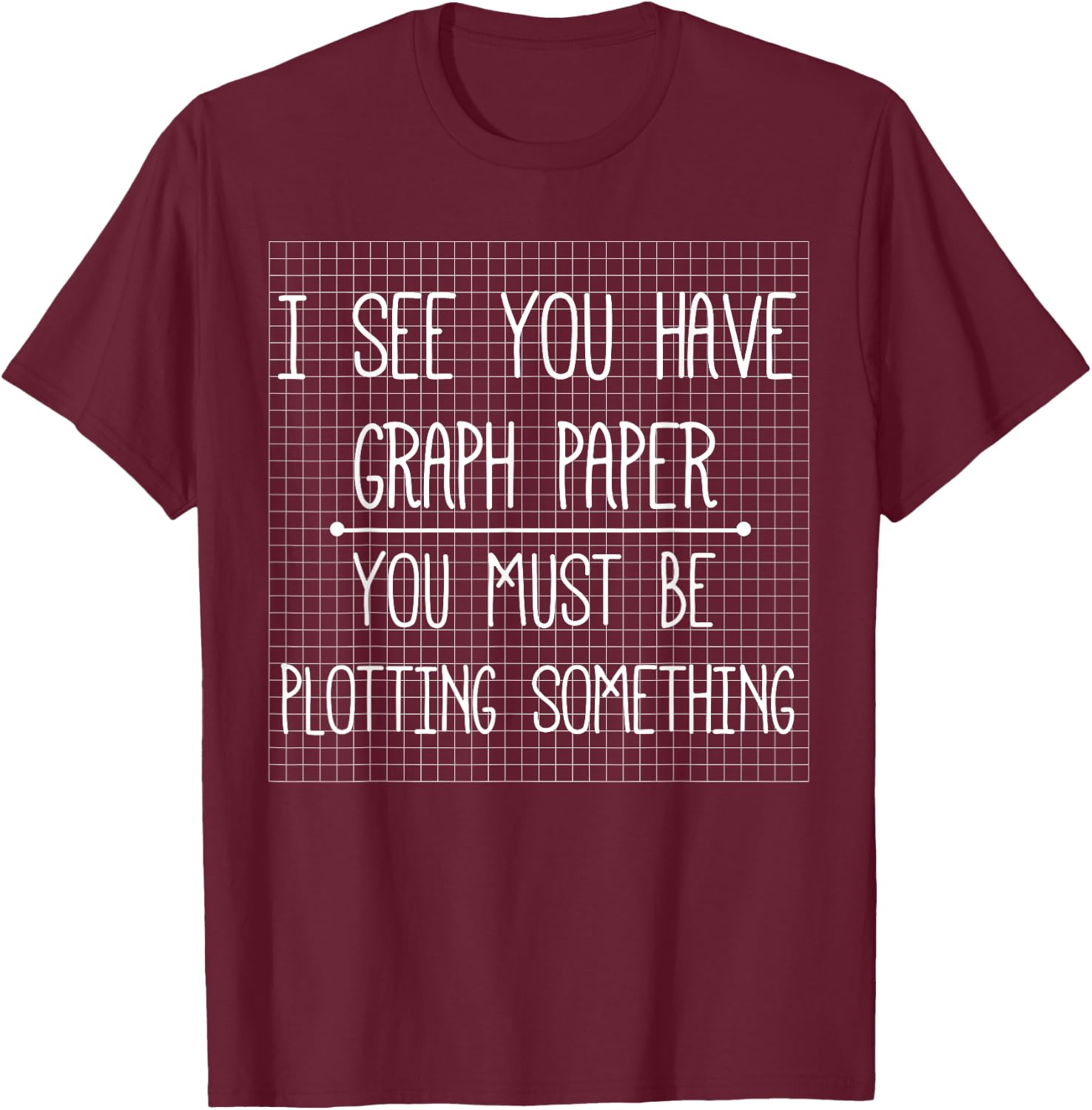 I See You Have Graph Paper Shirt | Math Pun , Funny T-Shirt - T-Shirt | Maroon
