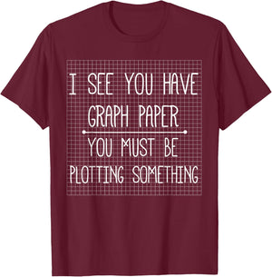 I See You Have Graph Paper Shirt | Math Pun , Funny T-Shirt - T-Shirt | Maroon