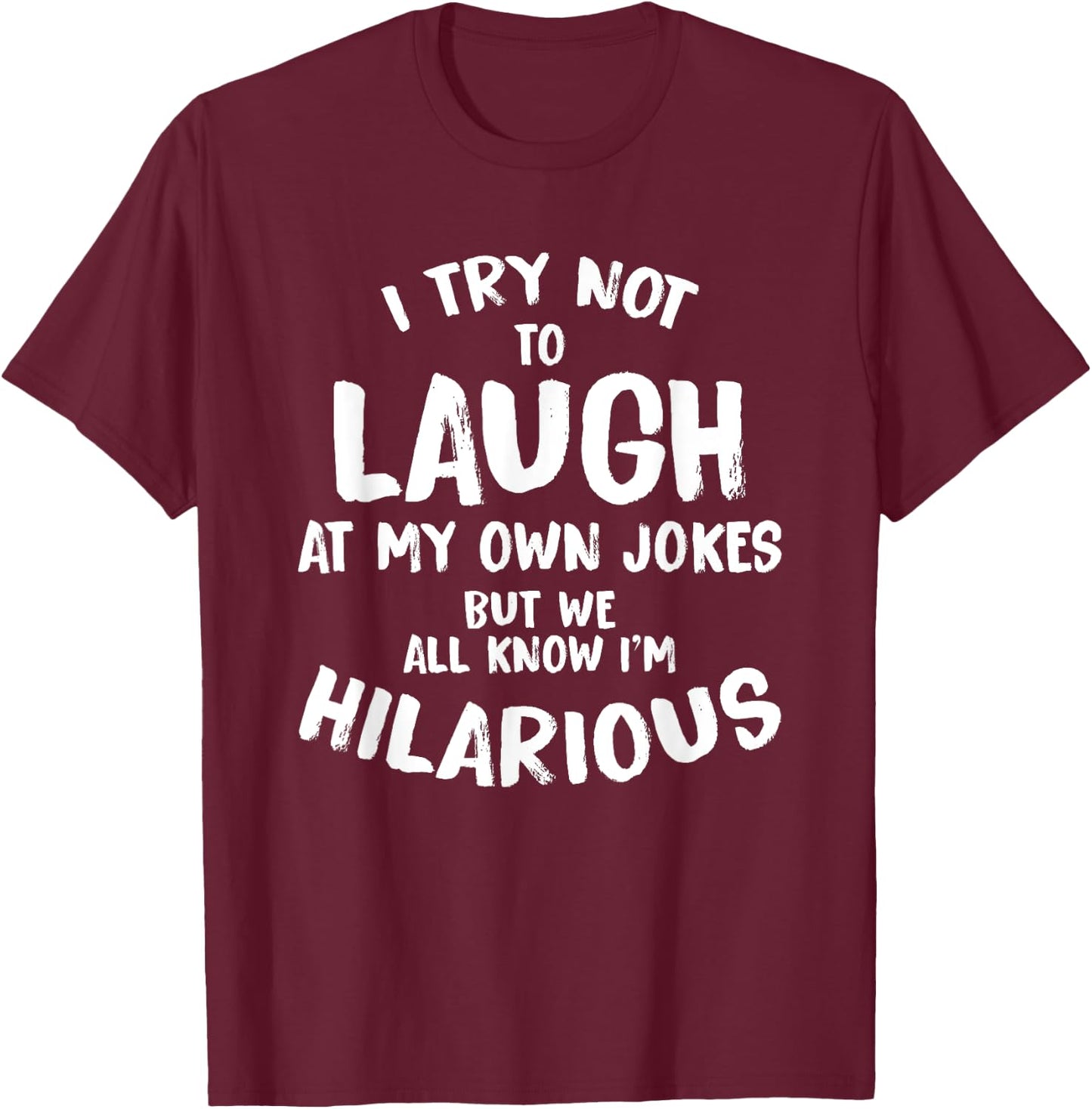 I Try Not To Laugh At My Own Jokes But We All Know T Shirt T-Shirt - T-Shirt | Maroon