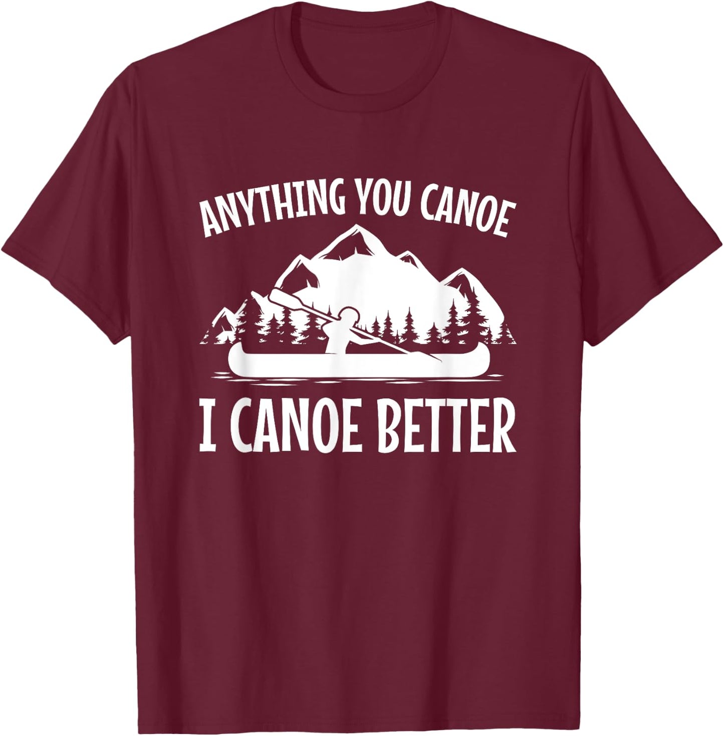Canoe Gift Shirt, Joke, Pun I Canoe Better T-Shirt - T-Shirt | Maroon