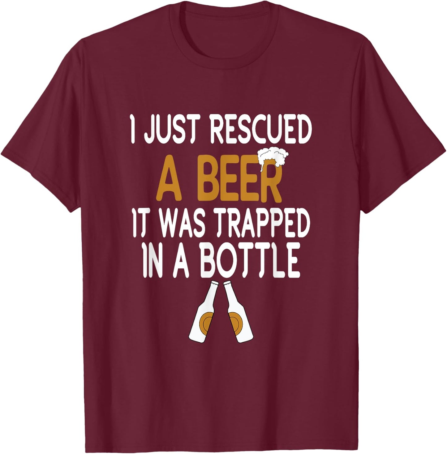 I Just Rescued A Beer Funny Beer Bottle Drinking Humor T-Shirt - T-Shirt | Maroon
