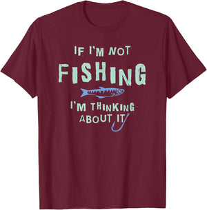 Funny If I'm Not Fishing I'm Thinking About It T-Shirt - T-Shirt | Maroon