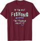 Funny If I'm Not Fishing I'm Thinking About It T-Shirt - T-Shirt | Maroon
