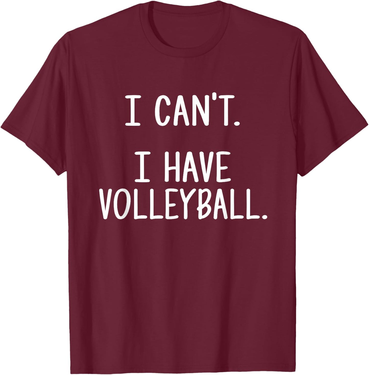 I Can't. I Have Volleyball. T-Shirt - T-Shirt | Maroon