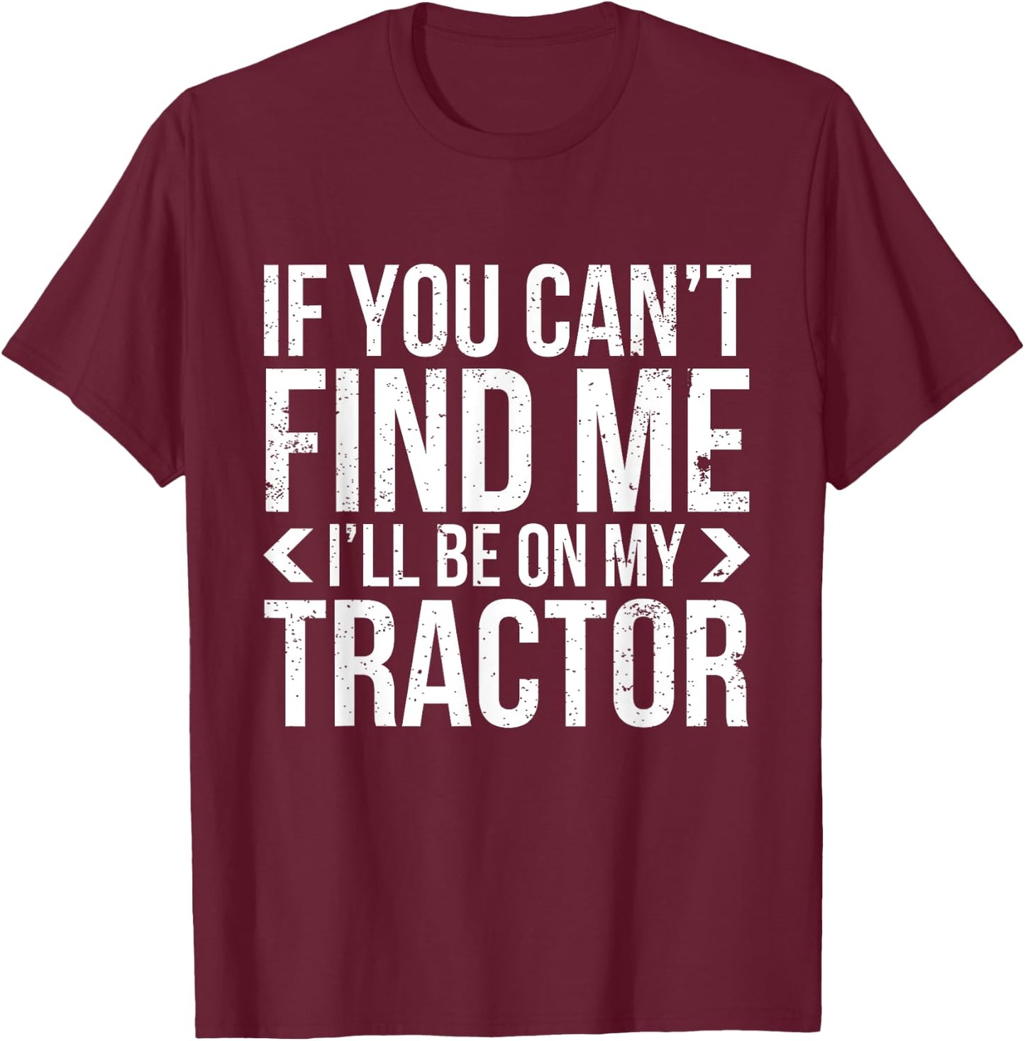 If You Can't Find Me, I'll Be On My Tractor Funny Farming Ag T-Shirt - T-Shirt | Maroon