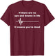 If There Are No Ups And Downs In Life I Means You're Dead T-Shirt - T-Shirt | Maroon